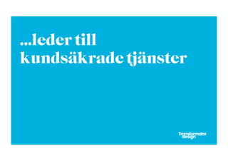 ...leder till
kundsäkrade tjänster
 