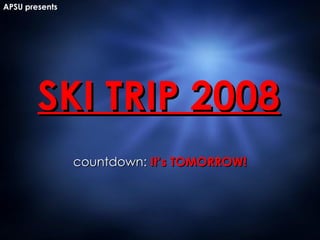 SKI TRIP 2008 countdown:  It’s TOMORROW! APSU presents 