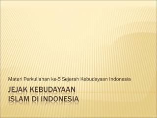 Materi Perkuliahan ke-5 Sejarah Kebudayaan Indonesia 