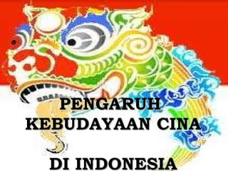 PENGARUH  KEBUDAYAAN CINA  DI INDONESIA 