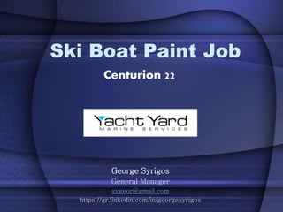 Ski Boat Paint Job
Centurion 22
George Syrigos
General Manager
sygeor@gmail.com
https://gr.linkedin.com/in/georgesyrigos
 