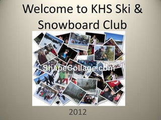 Welcome to KHS Ski &
  Snowboard Club




       2012
 