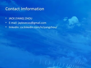 Contact Imformation
• JACK (YANG) ZHOU
• E-mail: jaylovecay@gmail.com
• linkedin: ca.linkedin.com/in/yangchou/
 
