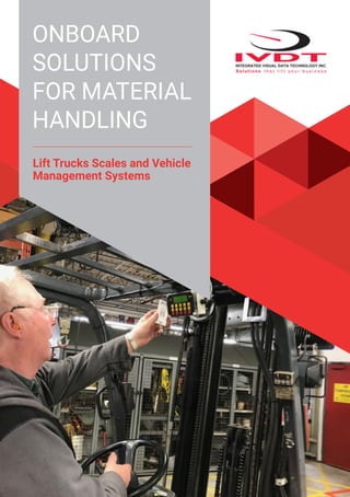 ONBOARD
SOLUTIONS
FOR MATERIAL
HANDLING
Lift Trucks Scales and Vehicle
Management Systems
 