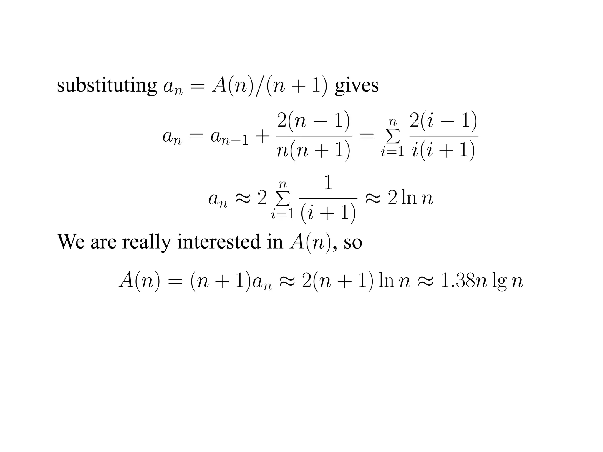 substituting an = A(n)/(n + 1) gives 2(n − 1) n 2(i − 1) an = an−1 + = n(n + 1) i=1 i(i + 1) n 1 an ≈ 2 ≈ 2 ln n i=1 (i + 1) We are really interested in A(n), so A(n) = (n + 1)an ≈ 2(n + 1) ln n ≈ 1.38n lg n 