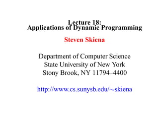 Lecture 18:
Applications of Dynamic Programming
            Steven Skiena

   Department of Computer Science
    State University of New York
    Stony Brook, NY 11794–4400

   http://www.cs.sunysb.edu/∼skiena
 