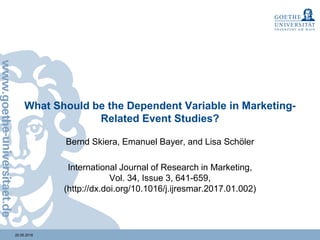20.05.2018
What Should be the Dependent Variable in Marketing-
Related Event Studies?
Bernd Skiera, Emanuel Bayer, and Lisa Schöler
International Journal of Research in Marketing,
Vol. 34, Issue 3, 641-659,
(http://dx.doi.org/10.1016/j.ijresmar.2017.01.002)
 