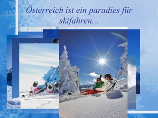 Österreich ist ein paradies für
         skifahren...
 