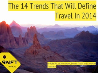 The 14 Trends That Will Define
Travel In 2014

by Rafat Ali, Jason Clampet, Dennis Schaal and Samantha
Shankman

 
