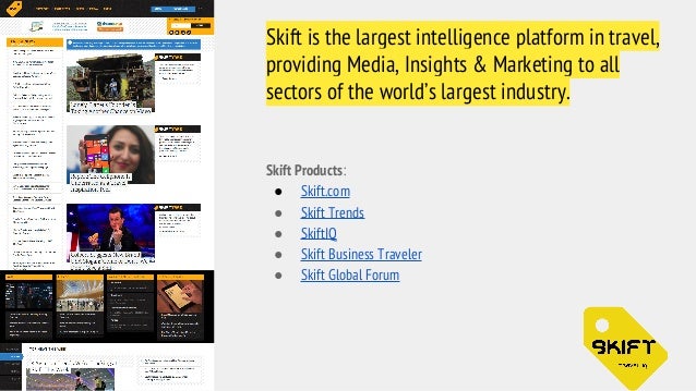 Skift is the largest intelligence platform in travel, 
providing Media, Insights & Marketing to all 
sectors of the world’...