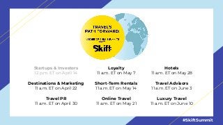 #SkiftSummit
Startups & Investors
12 p.m. ET on April 14
Destinations & Marketing
11 a.m. ET on April 22
Travel PR
11 a.m....
