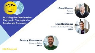 #SkiftSummit
Matt Heidkamp
Director of Creative Strategy
SkiftX
Greg Klassen
Partner
Twenty31
Evolving the Destination
Pla...