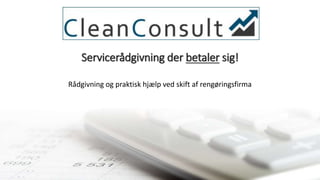 Servicerådgivning der betaler sig! 
Rådgivning og praktisk hjælp ved skift af rengøringsfirma 
 
