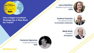 #SkiftSummit
Laura Davidson
President and Founder
LDPR
Cameron Sperance
Hospitality Reporter
Skift
Can a Hyper-Localized
S...