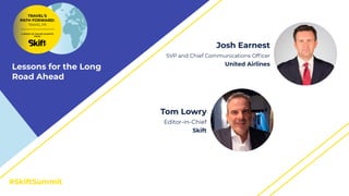 #SkiftSummit
Tom Lowry
Editor-in-Chief
Skift
Josh Earnest
SVP and Chief Communications Officer
United Airlines
Lessons for...