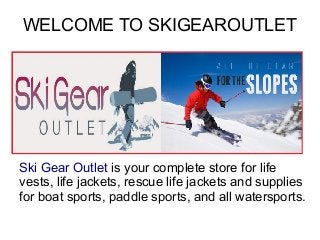 WELCOME TO SKIGEAROUTLET
Ski Gear Outlet is your complete store for life
vests, life jackets, rescue life jackets and supplies
for boat sports, paddle sports, and all watersports.
 