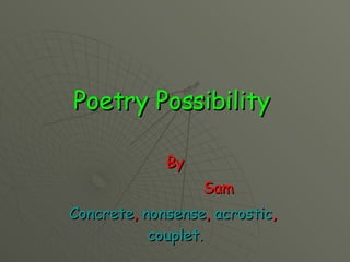 Poetry Possibility   By Sam Concrete ,  nonsense ,  acrostic ,  couplet. 