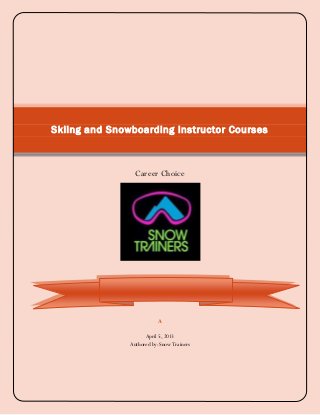 Skiing and Snowboarding Instructor Courses



                 Career Choice




                           A

                     April 5, 2013
               Authored by: Snow Trainers
 