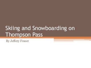 Skiing and Snowboarding on
Thompson Pass
By Jeffery Fraser
 