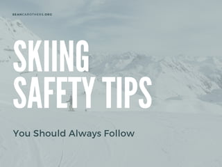 SKIING
SAFETY TIPS
You Should Always Follow
SEANCAROTHERS.ORG
 