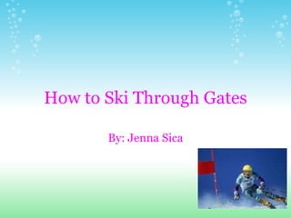 How to Ski Through Gates By: Jenna Sica 