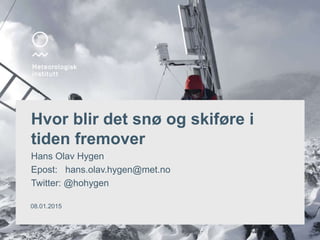 Hvor blir det snø og skiføre i
tiden fremover
Hans Olav Hygen
Epost: hans.olav.hygen@met.no
Twitter: @hohygen
08.01.2015
 