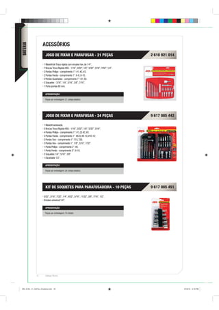 ACESSÓRIOS
BATERIA




                        JOGO DE FIXAR E PARAFUSAR - 21 PEÇAS                                       2 610 921 014

                      1 Mandril de Troca rápida com encaixe hex. de 1/4”.
                      7 Brocas Troca Rápida HSS - 1/16”, 3/32”, 1/8”, 5/32”, 3/16”, 7/32”, 1/4”.
                      3 Pontas Philips - comprimento 1”: #1, #2, #3.
                      2 Pontas Fenda - comprimento 1”: 6-8, 8-10.
                      2 Pontas Quadradas - comprimento 1”: S1, S2.
                      5 Soquetes - 3/16”, 1/4”, 5/16”, 3/8”, 7/16”.
                      1 Porta-pontas 80 mm.

                        APRESENTAÇÃO

                        Peças por embalagem: 21, estojo plástico.




                        JOGO DE FIXAR E PARAFUSAR - 24 PEÇAS                                       9 617 085 442

                      1 Mandril sextavado.
                      5 Brocas Troca Rápida HSS - 1/16”, 3/32”, 1/8”, 5/32”, 3/16”.
                      4 Pontas Philips - comprimento 1”: #1, (2) #2, #3.
                      3 Pontas Fenda - comprimento 1”: #6-8, #8-10, #10-12.
                      2 Pontas Torx - comprimento 1”: T15, T20.
                      3 Pontas Hex - comprimento 1”: 1/8”, 3/16”, 7/32”.
                      1 Ponta Philips - comprimento 2”: #2.
                      1 Ponta Fenda - comprimento 2”: 8-10.
                      3 Soquetes: 1/4”, 5/16”, 3/8”.
                      1 Escariador 1/2”.

                        APRESENTAÇÃO

                        Peças por embalagem: 24, estojo plástico.




                        KIT DE SOQUETES PARA PARAFUSADEIRA - 10 PEÇAS                              9 617 085 451

                      5/32”, 3/16”, 7/32”, 1/4”, 9/32”, 5/16”, 11/32”, 3/8”, 7/16”, 1/2”.
                      Encaixe universal 1/4”.

                        APRESENTAÇÃO

                        Peças por embalagem: 10, blister.




              18        Catálogo Técnico




BD_0124_11_CatTec_2 bateria.indd 18                                                                                9/19/12 3:19 PM
 