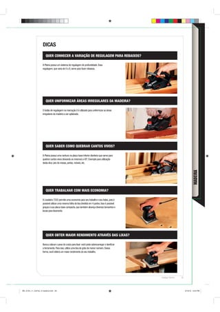 DICAS
                       QUER CONHECER A VARIAÇÃO DE REGULAGEM PARA REBAIXOS?

                    A Plaina possui um sistema de regulagem de profundidade. Essa
                    regulagem, que varia de 0 a 8, serve para fazer rebaixos.




                       QUER UNIFORMIZAR ÁREAS IRREGULARES DA MADEIRA?

                    O botão de regulagem na marcação 0 é utilizado para uniformizar as áreas
                    irregulares da madeira a ser aplainada.




                       QUER SABER COMO QUEBRAR CANTOS VIVOS?

                    A Plaina possui uma ranhura na placa-base inferior dianteira que serve para
                    quebrar cantos vivos deixando os mesmos a 45º. Exemplo para utilização
                    desta dica: pés de mesas, portas, móveis, etc.




                                                                                                                                      MADEIRA
                       QUER TRABALHAR COM MAIS ECONOMIA?

                    A Lixadeira 7232 permite uma economia para seu trabalho e seu bolso, pois é
                    possível utilizar uma mesma folha de lixa dividida em 4 partes. Isso é possível
                    graças à sua placa-base compacta, que também alcança diversos tamanhos e
                    locais para lixamento.




                       QUER OBTER MAIOR RENDIMENTO ATRAVÉS DAS LIXAS?

                    Nunca colocar o peso do corpo para lixar: você pode sobrecarregar e daniﬁcar
                    a ferramenta. Para isso, utilize uma lixa de grão de menor número. Dessa
                    forma, você obterá um maior rendimento do seu trabalho.




                                                                                                      Catálogo Técnico   59




BD_0124_11_CatTec_5 madeira.indd 59                                                                                           9/19/12 3:24 PM
 