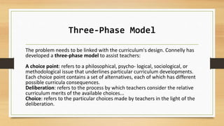 Three-Phase Model
The problem needs to be linked with the curriculum's design. Connelly has
developed a three-phase model ...