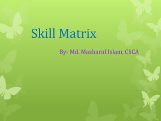 Skill Matrix
By- Md. Mazharul Islam, CSCA

 