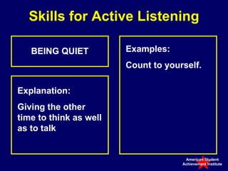 BEING QUIET Explanation:  Giving the other time to think as well as to talk Skills for Active Listening Examples:  Count t...