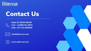 Contact Us
India: 91 95525 86428
USA: +1(360)742-0870
UAE: +971 56 4396556
info@eklavvya.com
www.eklavvya.com
 