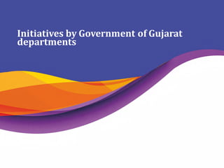 Initiatives by Government of Gujarat
departments
 