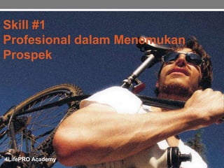 Skill #1
Profesional dalam Menemukan
Prospek
4LifePRO Academy
 