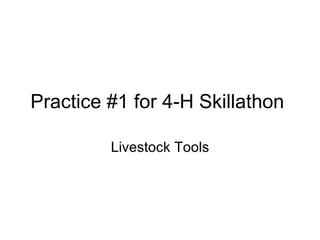 Practice #1 for 4-H Skillathon  Livestock Tools 