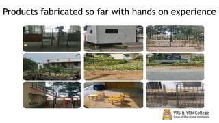 Products fabricated so far with hands on experience
 