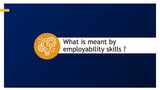 What is meant by
employability skills ?
 