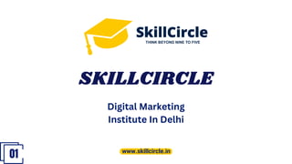 SKILLCIRCLE
www.skillcircle.in
01
Digital Marketing
Institute In Delhi
 