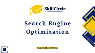 01
Search Engine
Optimization
Presented by:- SkillCircle
 