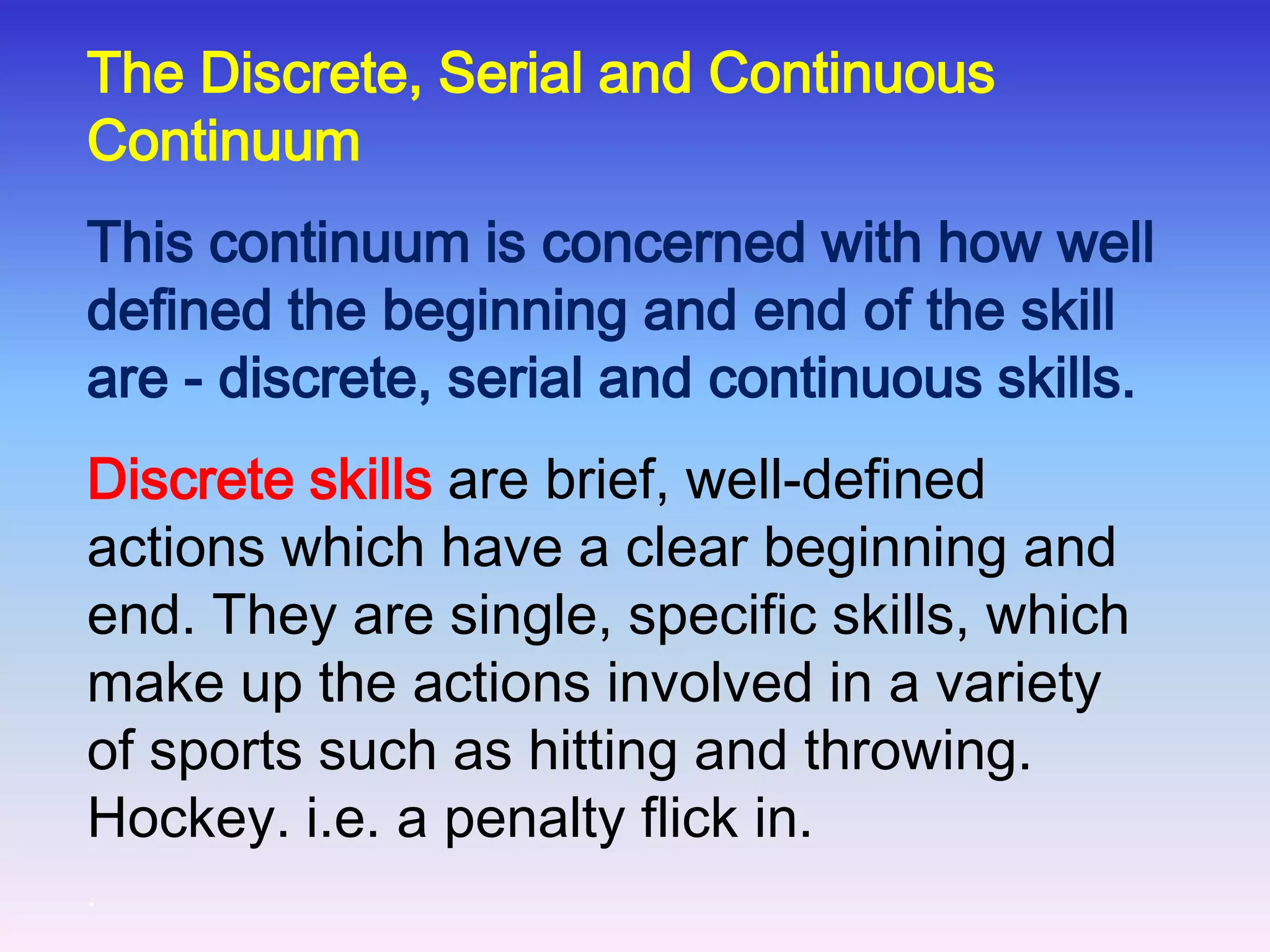 Externally paced skills:the environment, which may include opponents, controls the rate of performing the skill. The performer must pay attention to external events in order to control his/her rate of movement.These skills involve reaction, and are usually open skills. i.e. in ball games the performer must time his actions with the actions of other players and the ball. 