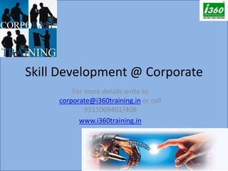 Skill Development @ Corporate For more details write to corporate@i360training.in or call 9311069401/408 www.i360training.in 