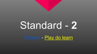 Standard - 2
Subject - Play do learn
 