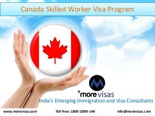 Canada Skilled Worker Visa Program
India's Emerging Immigration and Visa Consultants
www.morevisas.com Toll Free: 1800-2000-144 info@morevisas.com
 