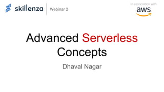 Advanced Serverless
Concepts
Dhaval Nagar
Webinar 2
 