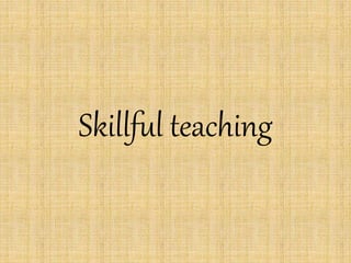 Skillful teaching
 