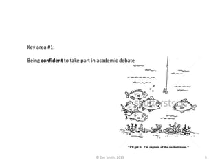 Key area #1:
Being confident to take part in academic debate
© Zoe Smith, 2013 8
 