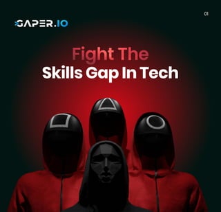 01
Skills Gap In Tech
fight the
 