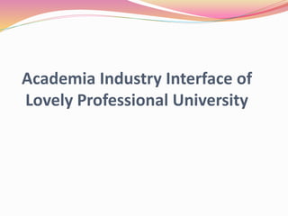 Academia Industry Interface of
Lovely Professional University
 