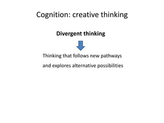 Cognition: creative thinkingDivergent thinkingThinking that follows new pathways and explores alternative possibilities