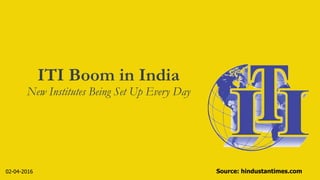 ITI Boom in India
New Institutes Being Set Up Every Day
Source: hindustantimes.com02-04-2016
 
